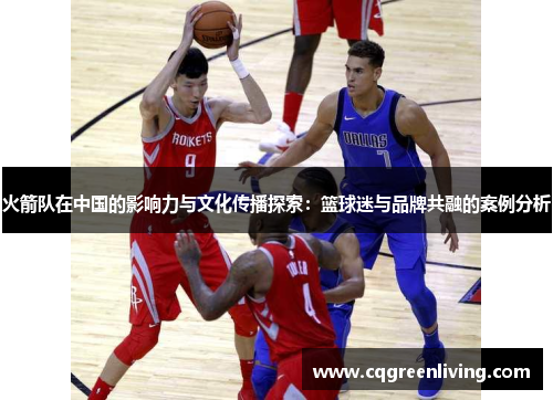 火箭队在中国的影响力与文化传播探索：篮球迷与品牌共融的案例分析