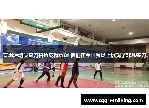 甘肃运动员奋力拼搏成就辉煌 他们在全国赛场上展现了非凡实力